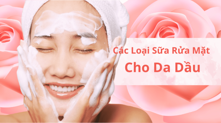 các loại sữa rửa mặt cho da dầu