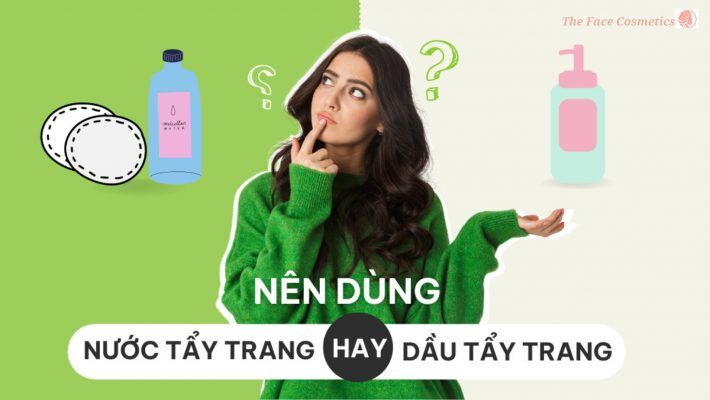 nên dùng dầu tẩy trang hay nước tẩy trang